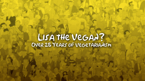 2021-10/lisa-the-vegan-over-25-years-of-vegetarianism